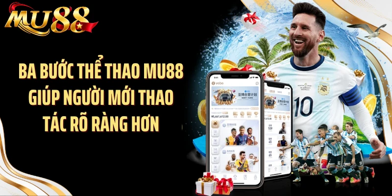 Ba bước thể thao MU88 giúp người mới thao tác rõ ràng hơn