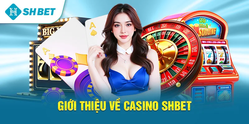 Giới Thiệu Về Casino SHBET