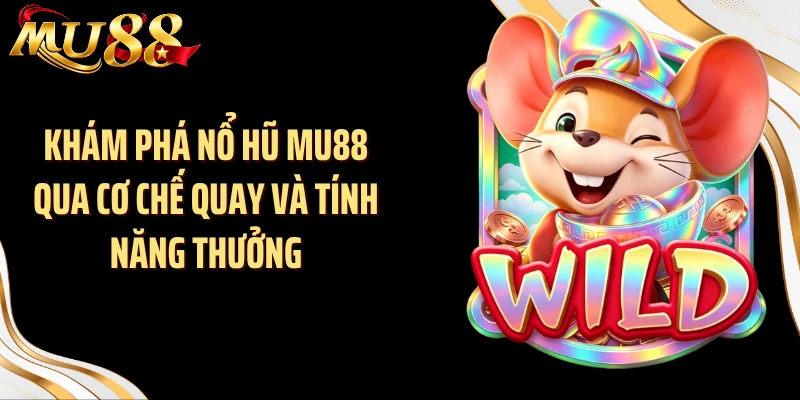 Khám phá nổ hũ MU88 qua cơ chế quay và tính năng thưởng