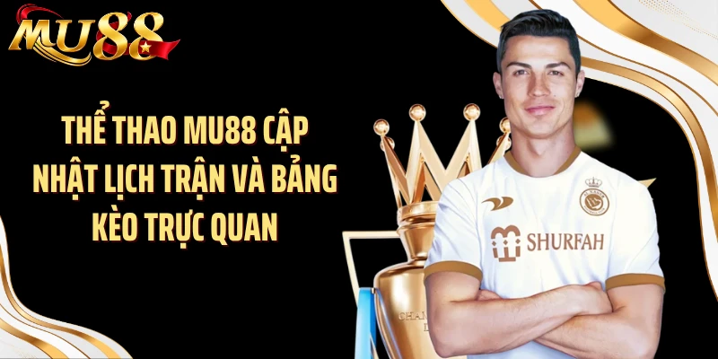 Thể thao MU88 cập nhật lịch trận và bảng kèo trực quan