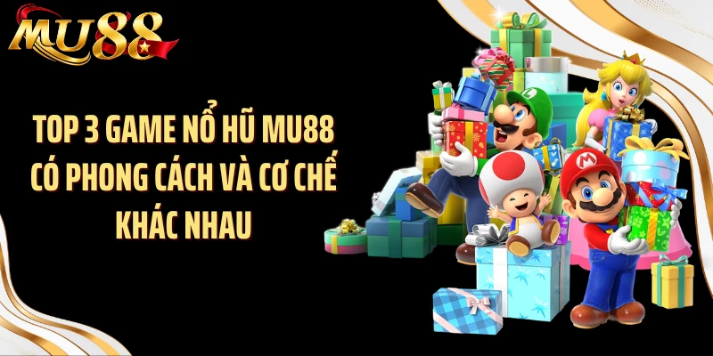 Top 3 game nổ hũ MU88 có phong cách và cơ chế khác nhau