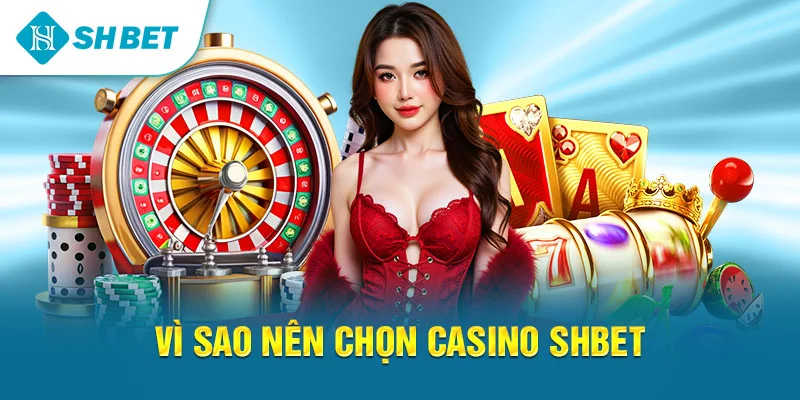 Vì Sao Nên Chọn Casino SHBET